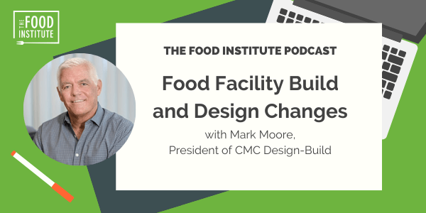 Mark Moore, CMC Design-Build, Food Facility Build and Design Changes, #foodinstitute, Food Institute