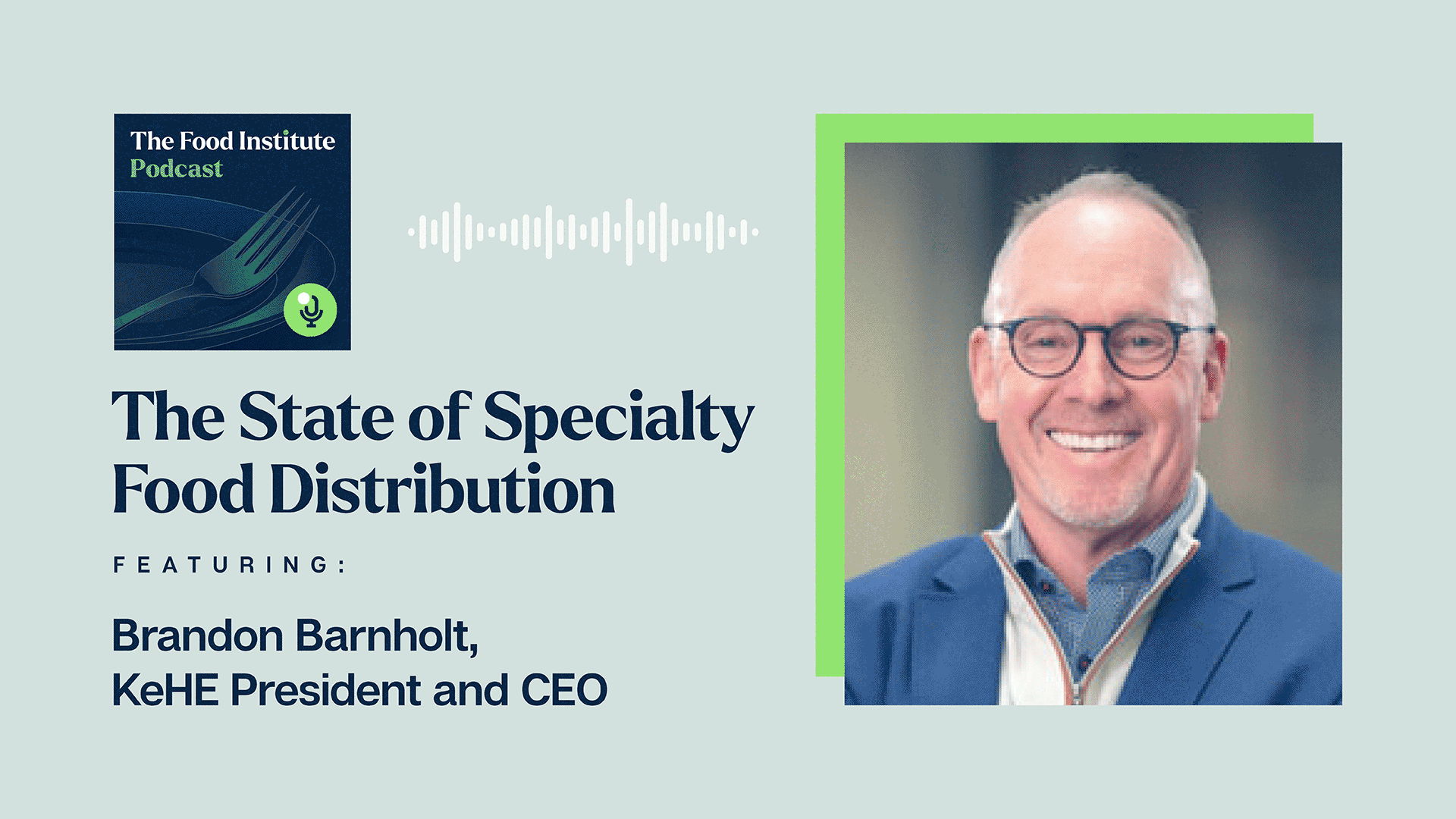 Brandon Barnholt, The Food Institute Podcast, KeHE Distributors, Specialty Food, Distribution